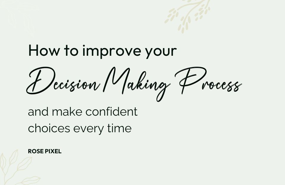 How to Improve Your Decision-Making Process and Make Confident Choices Every Time